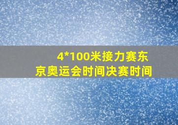 4*100米接力赛东京奥运会时间决赛时间