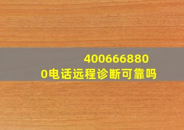 4006668800电话远程诊断可靠吗