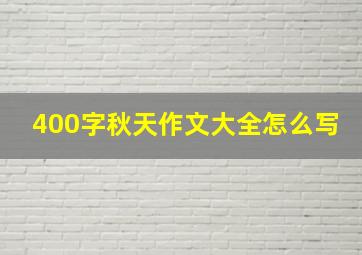 400字秋天作文大全怎么写