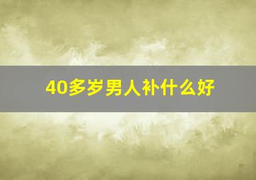 40多岁男人补什么好