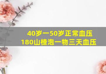 40岁一50岁正常血压180山楂泡一物三天血压