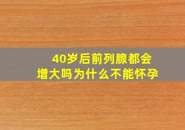 40岁后前列腺都会增大吗为什么不能怀孕