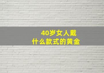 40岁女人戴什么款式的黄金