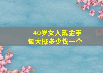 40岁女人戴金手镯大概多少钱一个