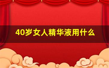 40岁女人精华液用什么