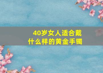 40岁女人适合戴什么样的黄金手镯