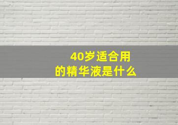 40岁适合用的精华液是什么