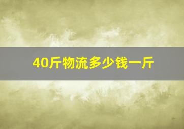 40斤物流多少钱一斤