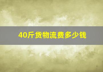 40斤货物流费多少钱