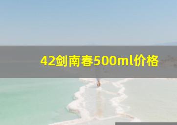 42剑南春500ml价格