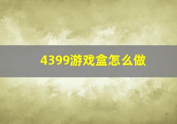 4399游戏盒怎么做