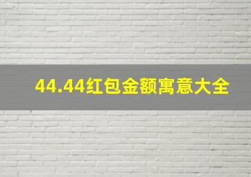 44.44红包金额寓意大全