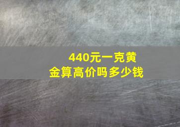 440元一克黄金算高价吗多少钱