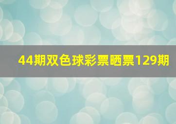 44期双色球彩票晒票129期