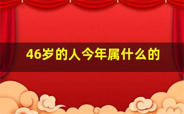 46岁的人今年属什么的