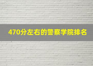 470分左右的警察学院排名