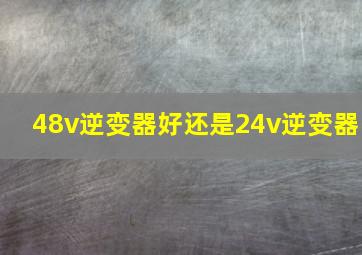 48v逆变器好还是24v逆变器