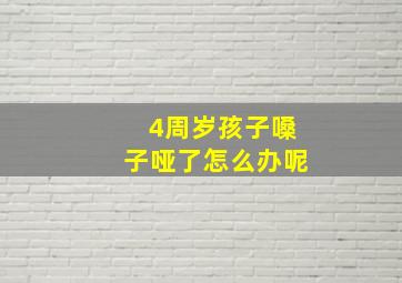 4周岁孩子嗓子哑了怎么办呢