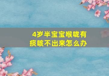 4岁半宝宝喉咙有痰咳不出来怎么办