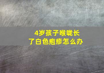 4岁孩子喉咙长了白色疱疹怎么办