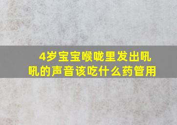 4岁宝宝喉咙里发出吼吼的声音该吃什么药管用