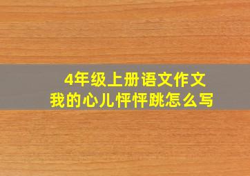 4年级上册语文作文我的心儿怦怦跳怎么写