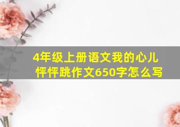 4年级上册语文我的心儿怦怦跳作文650字怎么写