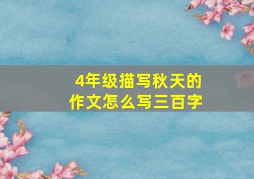 4年级描写秋天的作文怎么写三百字