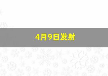 4月9日发射