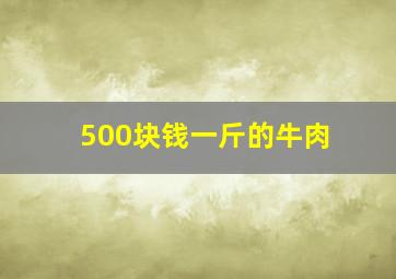 500块钱一斤的牛肉