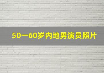 50一60岁内地男演员照片