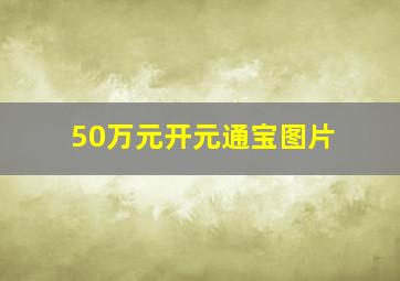 50万元开元通宝图片