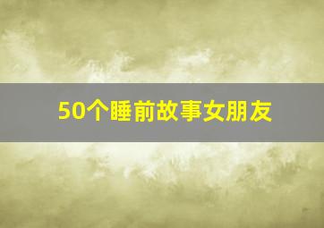 50个睡前故事女朋友