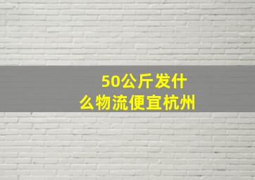 50公斤发什么物流便宜杭州