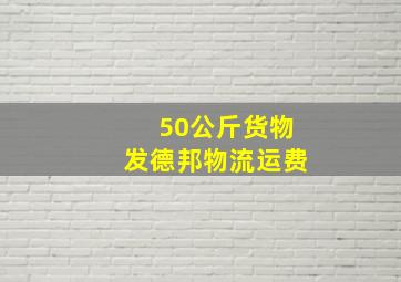 50公斤货物发德邦物流运费