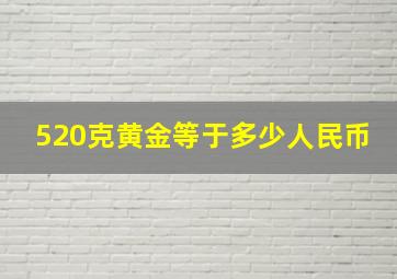 520克黄金等于多少人民币