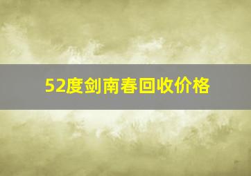 52度剑南春回收价格