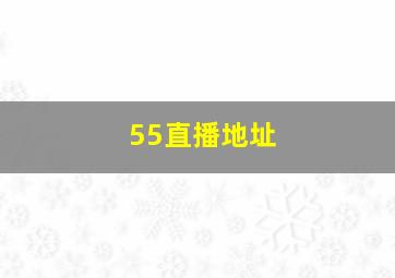 55直播地址