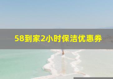 58到家2小时保洁优惠券