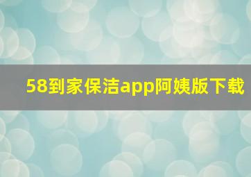 58到家保洁app阿姨版下载