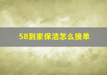 58到家保洁怎么接单