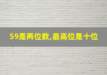 59是两位数,最高位是十位