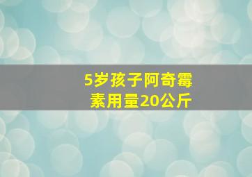 5岁孩子阿奇霉素用量20公斤