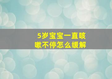 5岁宝宝一直咳嗽不停怎么缓解