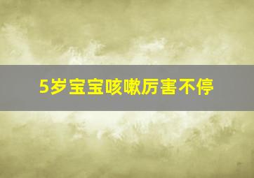 5岁宝宝咳嗽厉害不停