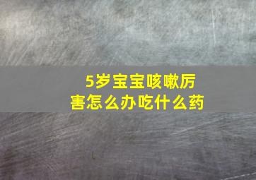 5岁宝宝咳嗽厉害怎么办吃什么药