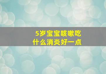 5岁宝宝咳嗽吃什么消炎好一点