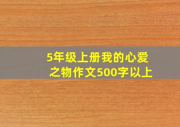 5年级上册我的心爱之物作文500字以上