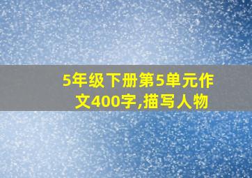 5年级下册第5单元作文400字,描写人物