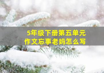 5年级下册第五单元作文忘事老妈怎么写